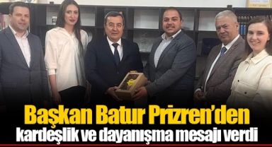 Başkan Batur Prizren’den kardeşlik ve dayanışma mesajı verdi