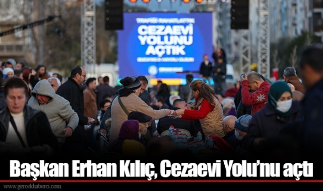 Başkan Erhan Kılıç, Cezaevi Yolu’nu açtı
