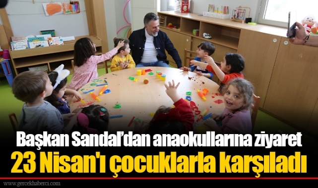 Başkan Sandal’dan anaokullarına ziyaret