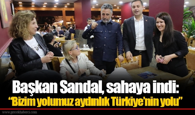 Başkan Sandal, sahaya indi:  “Bizim yolumuz aydınlık Türkiye’nin yolu”