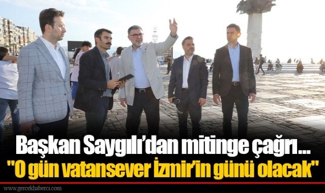Başkan Saygılı’dan mitinge çağrı...  "O gün vatansever İzmir’in günü olacak"