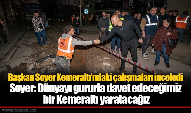 Başkan Soyer Kemeraltı’ndaki çalışmaları inceledi
