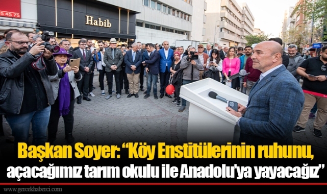 Başkan Soyer: “Köy Enstitülerinin ruhunu, açacağımız tarım okulu ile Anadolu’ya yayacağız”