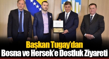 Başkan Tugay’dan Bosna ve Hersek’e Dostluk Ziyareti
