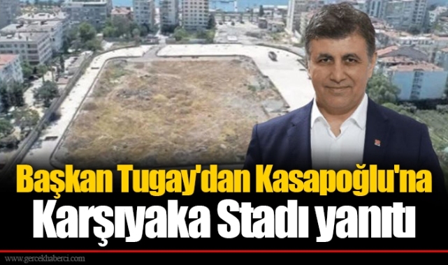 Başkan Tugay'dan Kasapoğlu'na Karşıyaka Stadı yanıtı