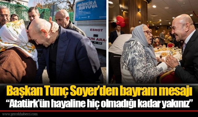 Başkan Tunç Soyer’den bayram mesajı “Atatürk’ün hayaline hiç olmadığı kadar yakınız”