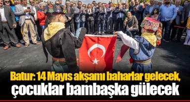 Batur: 14 Mayıs akşamı baharlar gelecek, çocuklar bambaşka gülecek