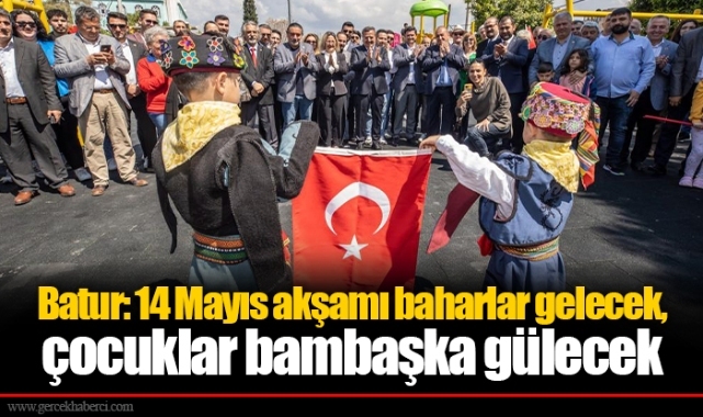 Batur: 14 Mayıs akşamı baharlar gelecek, çocuklar bambaşka gülecek
