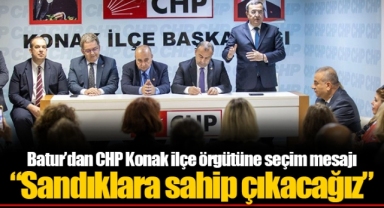 Batur’dan CHP Konak ilçe örgütüne seçim mesajı “Sandıklara sahip çıkacağız”