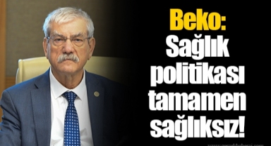 Beko: Sağlık politikası tamamen sağlıksız!
