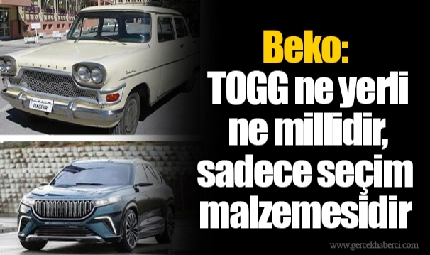 Beko: TOGG ne yerli ne millidir, sadece seçim malzemesidir