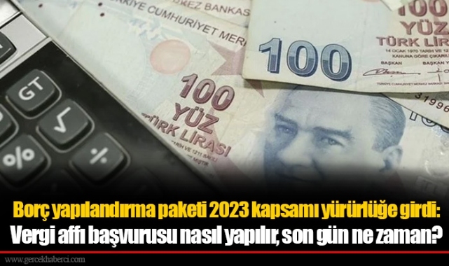 Borç yapılandırma paketi 2023 kapsamı yürürlüğe girdi: Vergi affı başvurusu nasıl yapılır, son gün ne zaman?