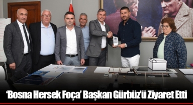 ‘Bosna Hersek Foça’ Başkan Gürbüz’ü Ziyaret Etti
