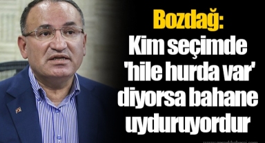 Bozdağ: Kim seçimde 'hile hurda var' diyorsa bahane uyduruyordur