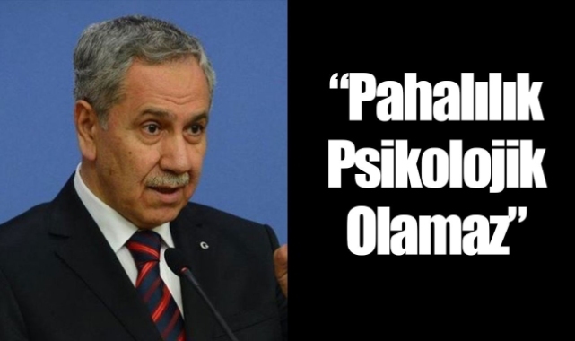 Bülent Arınç: "Pahalılık psikolojik olamaz"