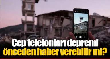 Cep telefonları depremi önceden haber verebilir mi?
