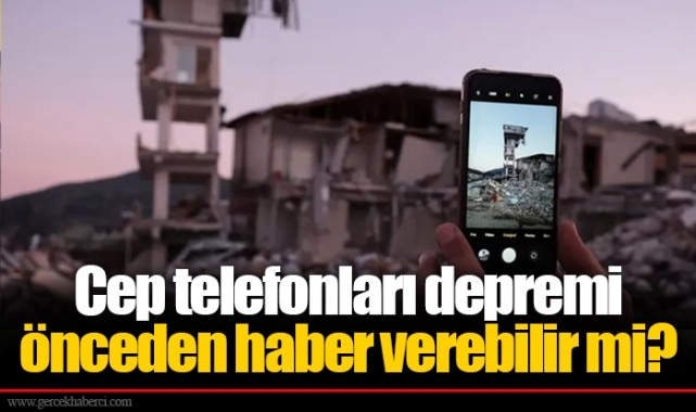Cep telefonları depremi önceden haber verebilir mi?