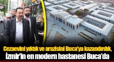Cezaevini yıktık ve arazisini Buca’ya kazandırdık, İzmir’in en modern hastanesi Buca’da