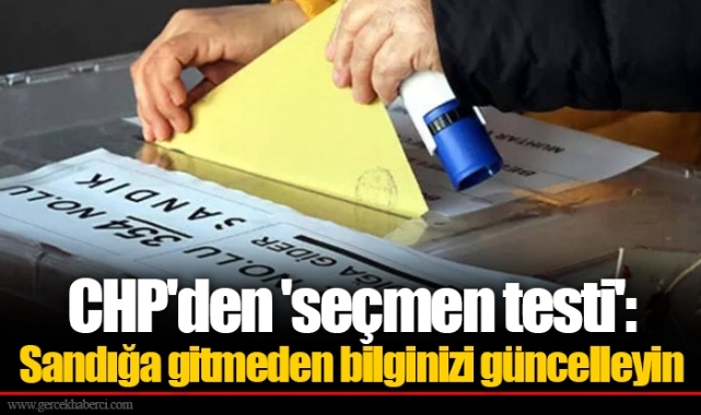 CHP'den 'seçmen testi': Sandığa gitmeden bilginizi güncelleyin