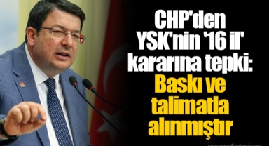 CHP'den YSK'nin '16 il' kararına tepki: Baskı ve talimatla alınmıştır