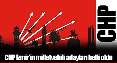 CHP İzmir'in milletvekili adayları belli oldu