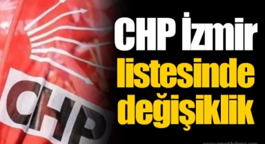 CHP İzmir listesinde değişiklik