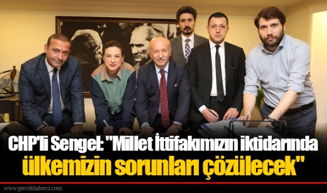 CHP'li Sengel: "Millet İttifakımızın iktidarında ülkemizin sorunları çözülecek"