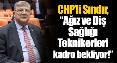 CHP’li Sındır, “Ağız ve Diş Sağlığı Teknikerleri kadro bekliyor!”