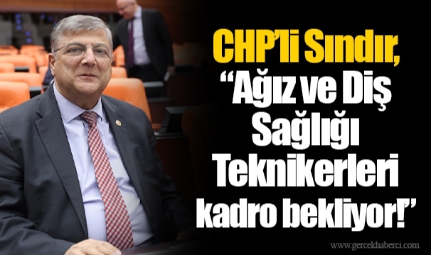 CHP’li Sındır, “Ağız ve Diş Sağlığı Teknikerleri kadro bekliyor!”