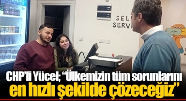 CHP’li Yücel; “Ülkemizin tüm sorunlarını en hızlı şekilde çözeceğiz”