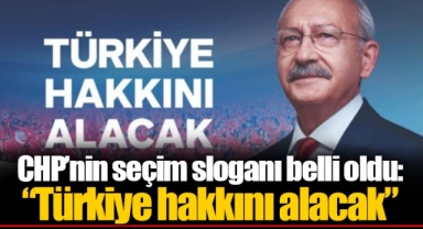 CHP’nin seçim sloganı belli oldu: “Türkiye hakkını alacak”