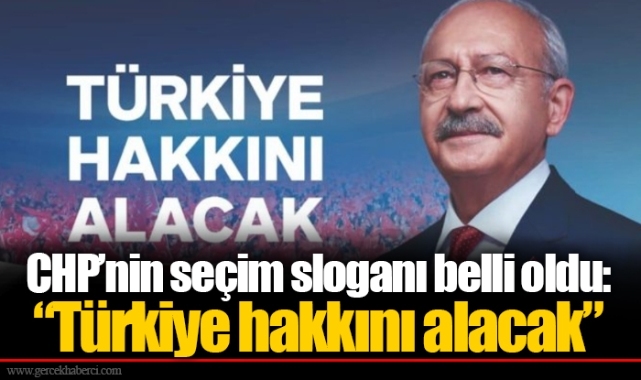 CHP’nin seçim sloganı belli oldu: “Türkiye hakkını alacak”