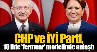 CHP ve İYİ Parti, 10 ilde 'fermuar' modelinde anlaştı