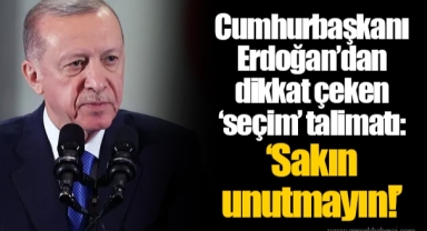 Cumhurbaşkanı Erdoğan’dan dikkat çeken ‘seçim’ talimatı: ‘Sakın unutmayın!’