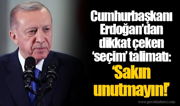 Cumhurbaşkanı Erdoğan’dan dikkat çeken ‘seçim’ talimatı: ‘Sakın unutmayın!’