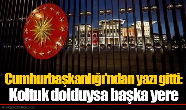 Cumhurbaşkanlığı'ndan yazı gitti: Koltuk dolduysa başka yere
