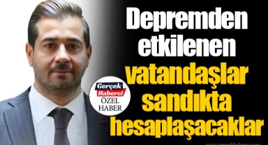 Depremden etkilenen vatandaşlar sandıkta hesaplaşacaklar