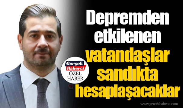 Depremden etkilenen vatandaşlar sandıkta hesaplaşacaklar