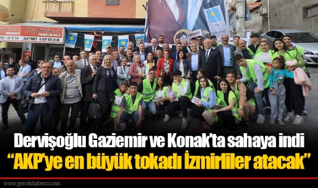Dervişoğlu Gaziemir ve Konak'ta sahaya indi  ​​​​​​​"AKP'ye en büyük tokadı İzmirliler atacak"
