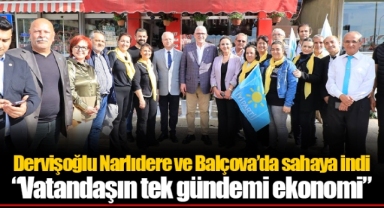 Dervişoğlu Narlıdere ve Balçova’da sahaya indi “Vatandaşın tek gündemi ekonomi”