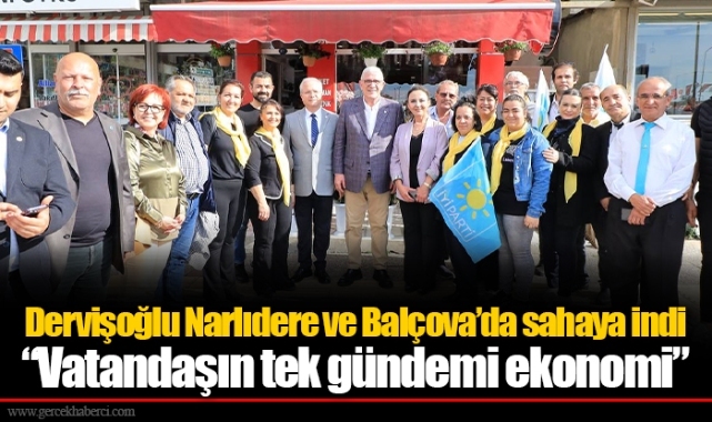 Dervişoğlu Narlıdere ve Balçova’da sahaya indi “Vatandaşın tek gündemi ekonomi”