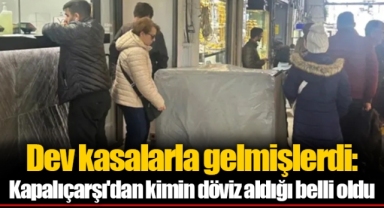 Dev kasalarla gelmişlerdi: Kapalıçarşı'dan kimin döviz aldığı belli oldu