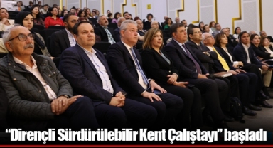 “Dirençli Sürdürülebilir Kent Çalıştayı” başladı