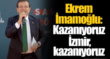 Ekrem İmamoğlu: Kazanıyoruz İzmir, kazanıyoruz