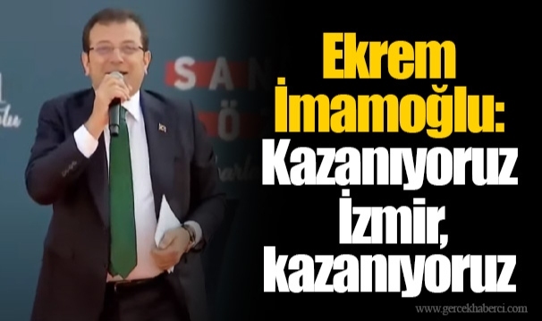 Ekrem İmamoğlu: Kazanıyoruz İzmir, kazanıyoruz