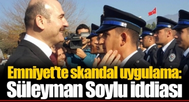 Emniyet'te skandal uygulama: Süleyman Soylu iddiası