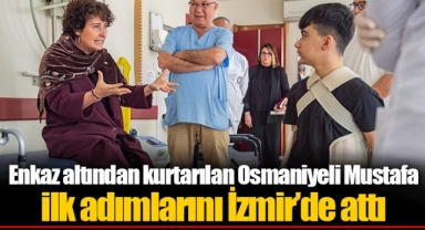 Enkaz altından kurtarılan Osmaniyeli Mustafa ilk adımlarını İzmir’de attı