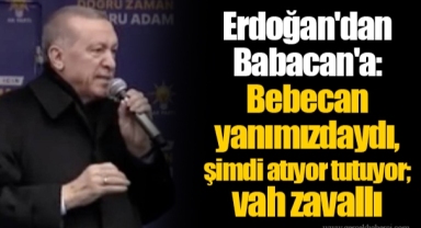 Erdoğan'dan Babacan'a: Bebecan yanımızdaydı, şimdi atıyor tutuyor; vah zavallı
