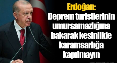 Erdoğan: Deprem turistlerinin umursamazlığına bakarak kesinlikle karamsarlığa kapılmayın