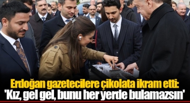 Erdoğan gazetecilere çikolata ikram etti: 'Kız, gel gel, bunu her yerde bulamazsın'